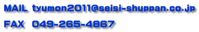 MAIL tyumon2011@seisi-shuppan.co.jp  FAX  049-265-4867